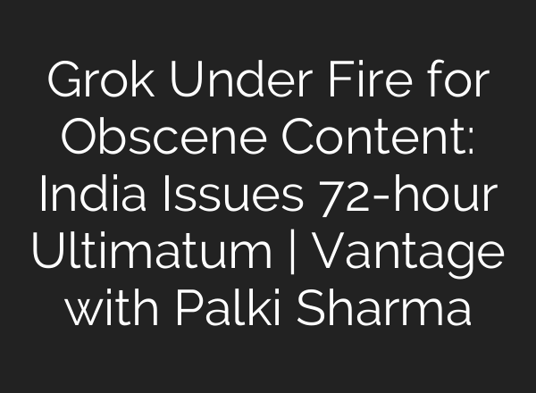Grok Under Fire for Obscene Content: India Issues 72-hour Ultimatum | Vantage with Palki Sharma