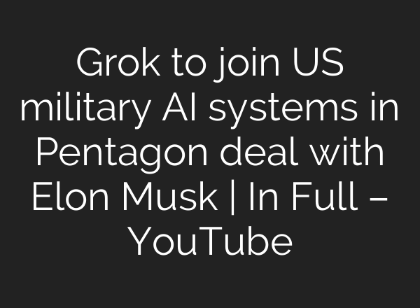Grok to join US military AI systems in Pentagon deal with Elon Musk | In Full – YouTube