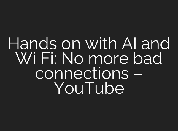 Hands on with AI and Wi Fi: No more bad connections – YouTube