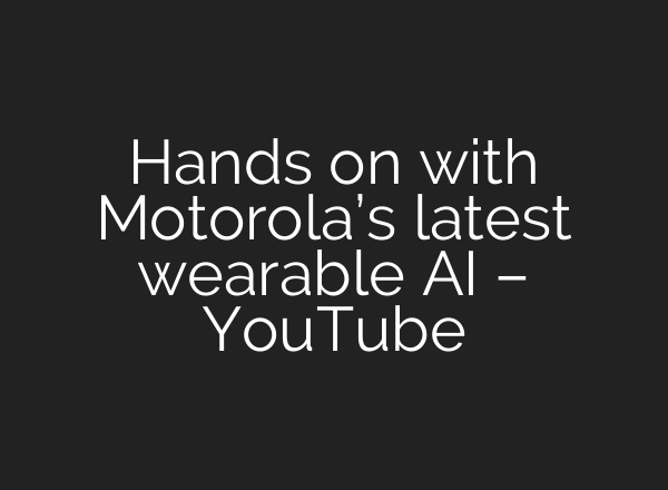 Hands on with Motorola’s latest wearable AI – YouTube
