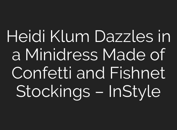 Heidi Klum Dazzles in a Minidress Made of Confetti and Fishnet Stockings – InStyle