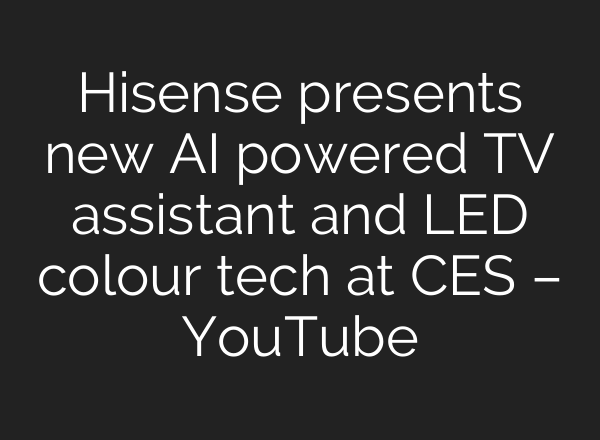 Hisense presents new AI powered TV assistant and LED colour tech at CES – YouTube