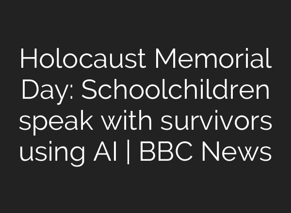 Holocaust Memorial Day: Schoolchildren speak with survivors using AI | BBC News