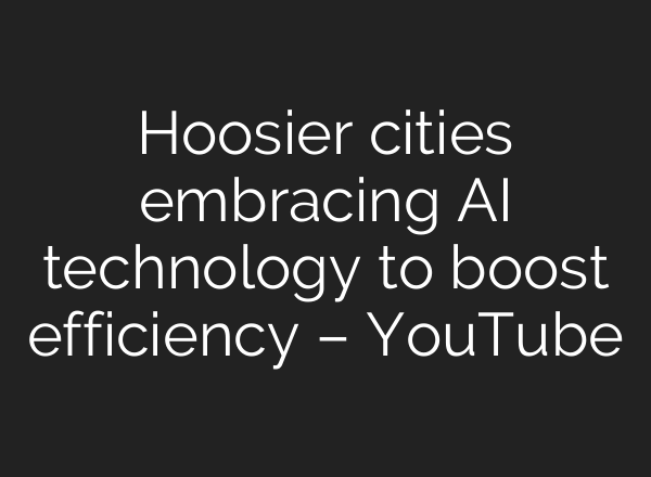 Hoosier cities embracing AI technology to boost efficiency – YouTube