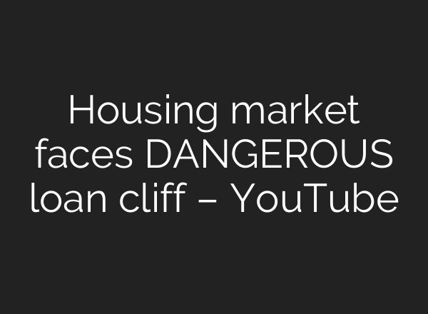 Housing market faces DANGEROUS loan cliff – YouTube