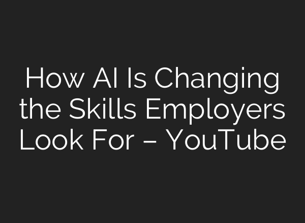 How AI Is Changing the Skills Employers Look For – YouTube