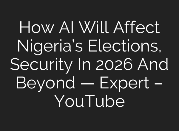 How AI Will Affect Nigeria’s Elections, Security In 2026 And Beyond — Expert – YouTube
