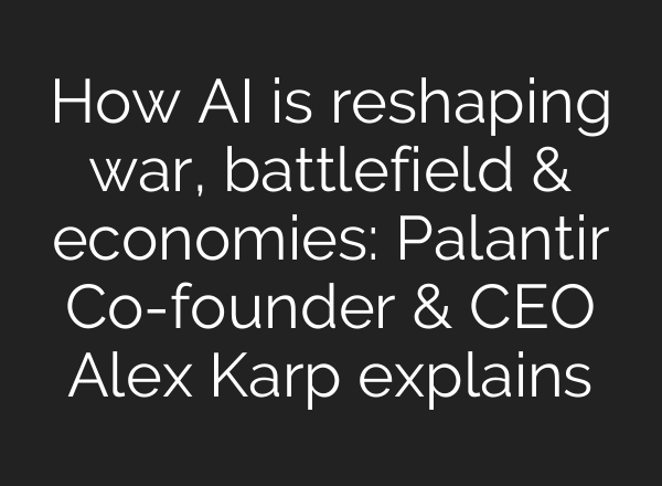 How AI is reshaping war, battlefield & economies: Palantir Co-founder & CEO Alex Karp explains