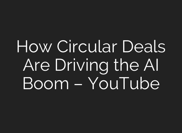 How Circular Deals Are Driving the AI Boom – YouTube