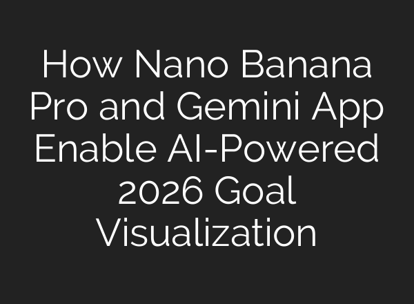 How Nano Banana Pro and Gemini App Enable AI-Powered 2026 Goal Visualization