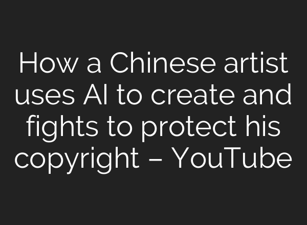 How a Chinese artist uses AI to create and fights to protect his copyright – YouTube
