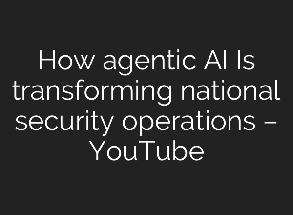 How agentic AI Is transforming national security operations – YouTube
