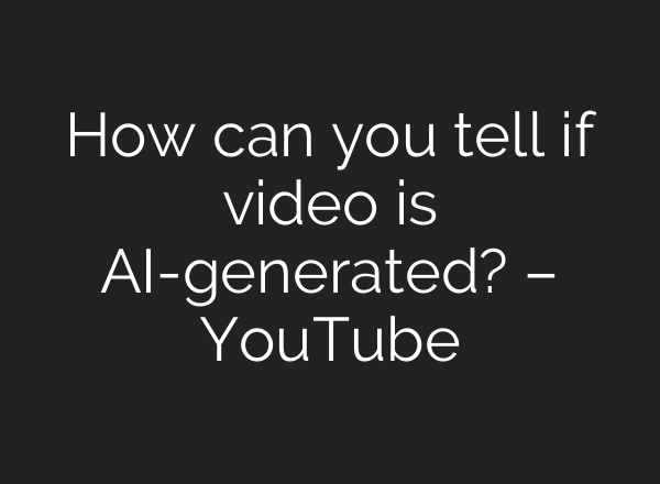 How can you tell if video is AI-generated? – YouTube
