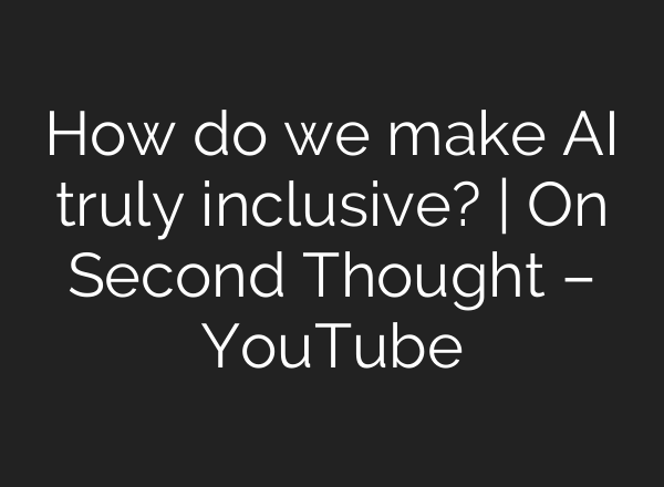 How do we make AI truly inclusive? | On Second Thought – YouTube