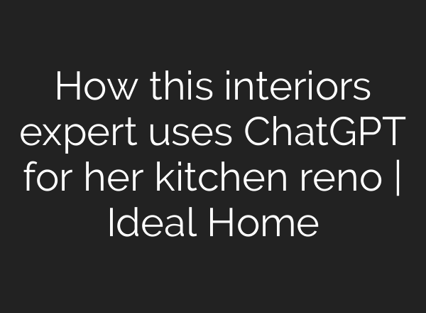 How this interiors expert uses ChatGPT for her kitchen reno | Ideal Home