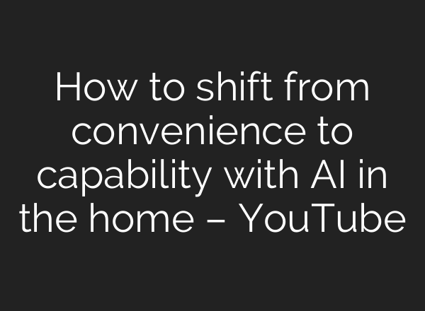 How to shift from convenience to capability with AI in the home – YouTube