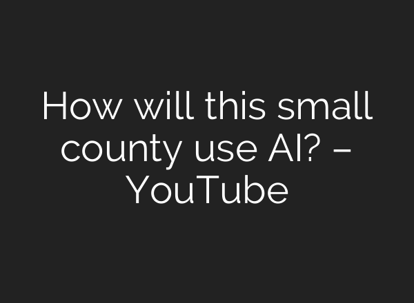 How will this small county use AI? – YouTube