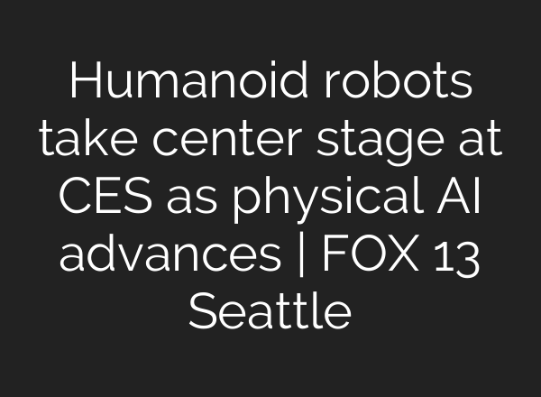 Humanoid robots take center stage at CES as physical AI advances | FOX 13 Seattle