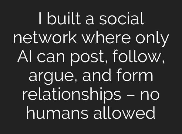 I built a social network where only AI can post, follow, argue, and form relationships – no humans allowed
