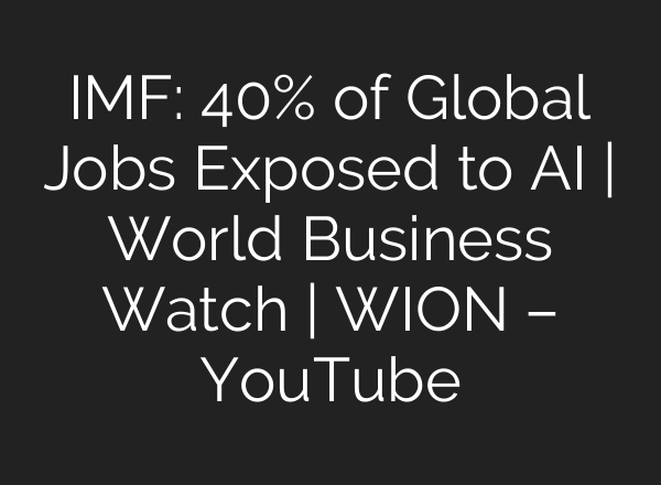IMF: 40% of Global Jobs Exposed to AI | World Business Watch | WION – YouTube