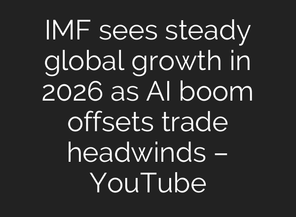 IMF sees steady global growth in 2026 as AI boom offsets trade headwinds – YouTube