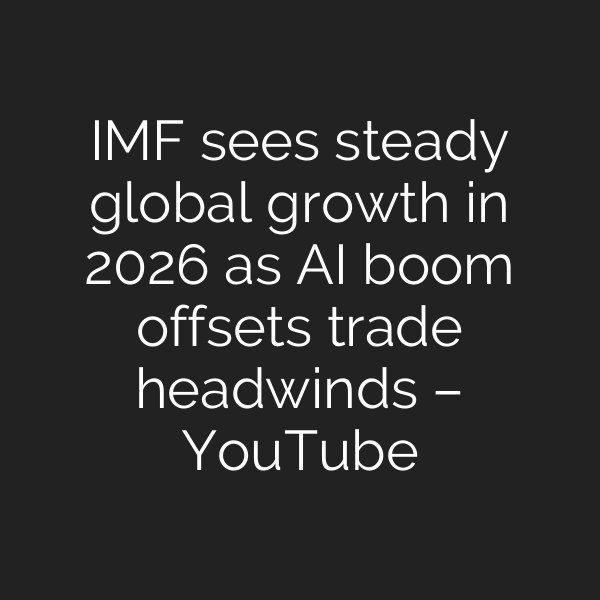 IMF sees steady global growth in 2026 as AI boom offsets trade headwinds – YouTube