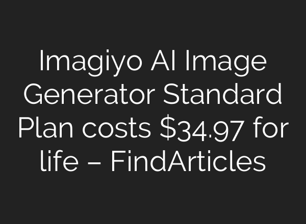 Imagiyo AI Image Generator Standard Plan costs $34.97 for life – FindArticles