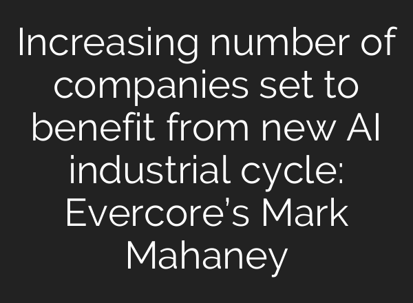 Increasing number of companies set to benefit from new AI industrial cycle: Evercore’s Mark Mahaney
