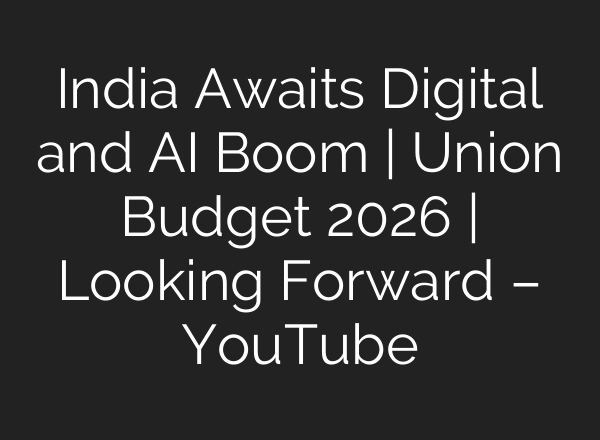 India Awaits Digital and AI Boom | Union Budget 2026 | Looking Forward – YouTube