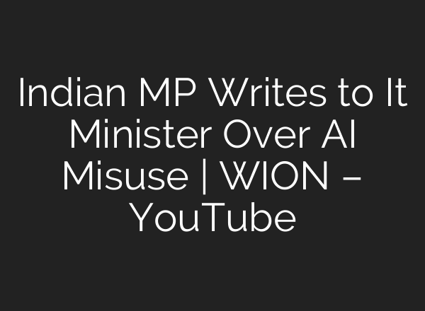 Indian MP Writes to It Minister Over AI Misuse | WION – YouTube