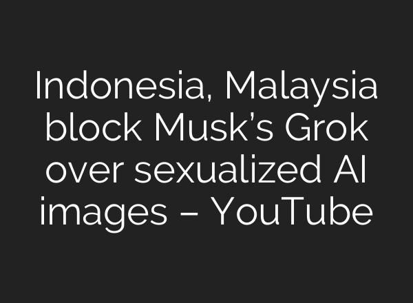 Indonesia, Malaysia block Musk’s Grok over sexualized AI images – YouTube