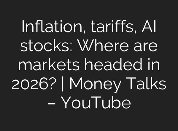 Inflation, tariffs, AI stocks: Where are markets headed in 2026? | Money Talks – YouTube