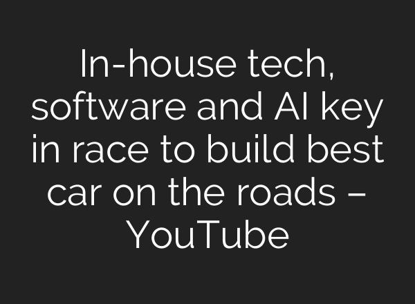 In-house tech, software and AI key in race to build best car on the roads – YouTube