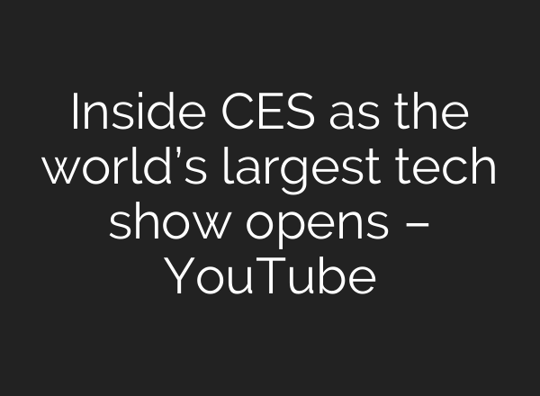Inside CES as the world’s largest tech show opens – YouTube