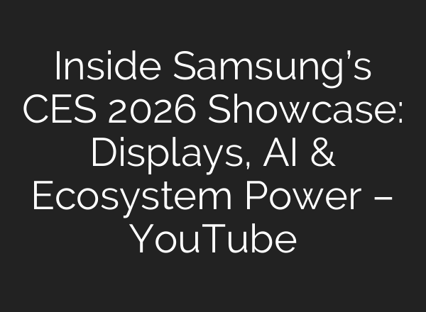 Inside Samsung’s CES 2026 Showcase: Displays, AI & Ecosystem Power – YouTube