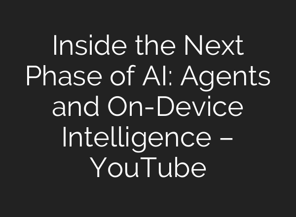 Inside the Next Phase of AI: Agents and On-Device Intelligence – YouTube