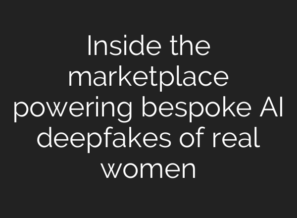 Inside the marketplace powering bespoke AI deepfakes of real women