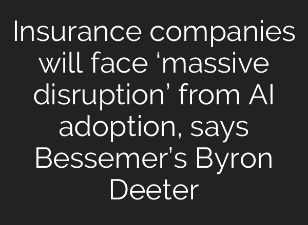 Insurance companies will face ‘massive disruption’ from AI adoption, says Bessemer’s Byron Deeter