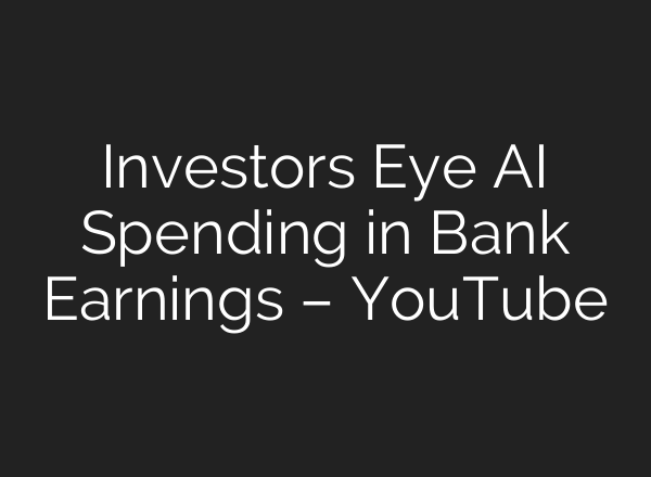 Investors Eye AI Spending in Bank Earnings – YouTube