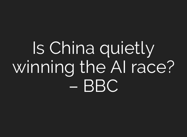 Is China quietly winning the AI race? – BBC
