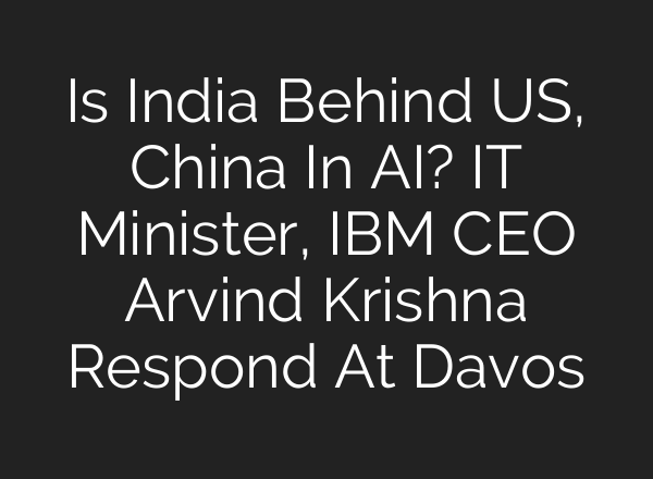 Is India Behind US, China In AI? IT Minister, IBM CEO Arvind Krishna Respond At Davos