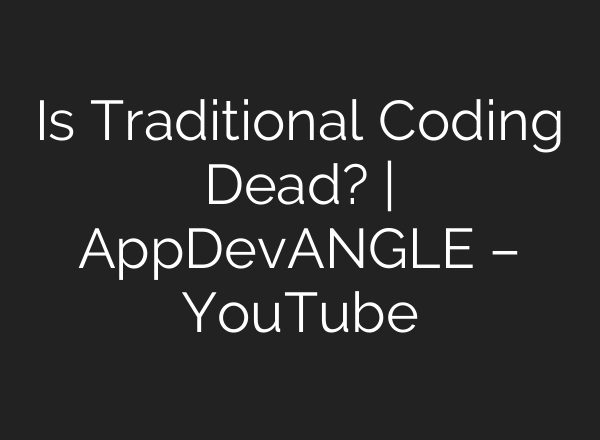Is Traditional Coding Dead? | AppDevANGLE – YouTube