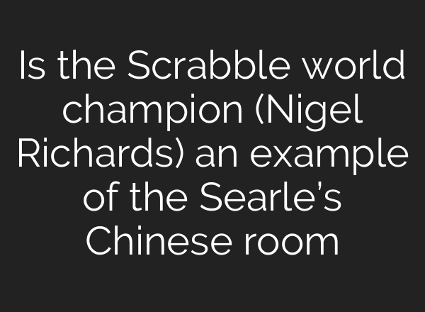 Is the Scrabble world champion (Nigel Richards) an example of the Searle’s Chinese room