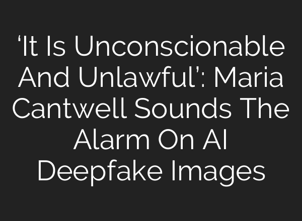 ‘It Is Unconscionable And Unlawful’: Maria Cantwell Sounds The Alarm On AI Deepfake Images