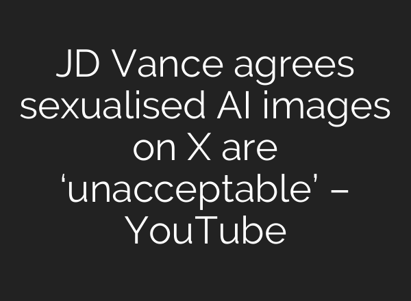 JD Vance agrees sexualised AI images on X are ‘unacceptable’ – YouTube