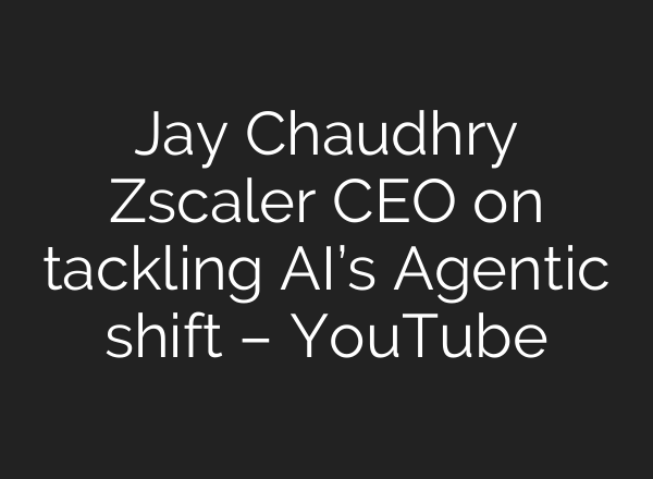 Jay Chaudhry Zscaler CEO on tackling AI’s Agentic shift – YouTube