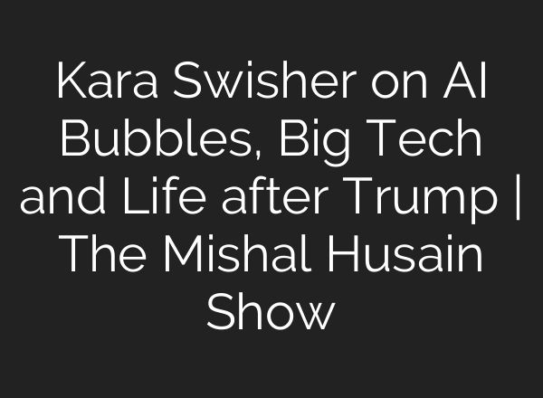 Kara Swisher on AI Bubbles, Big Tech and Life after Trump | The Mishal Husain Show