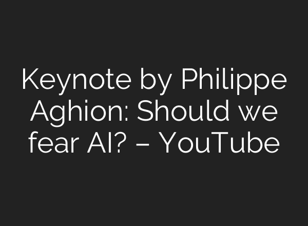 Keynote by Philippe Aghion: Should we fear AI? – YouTube