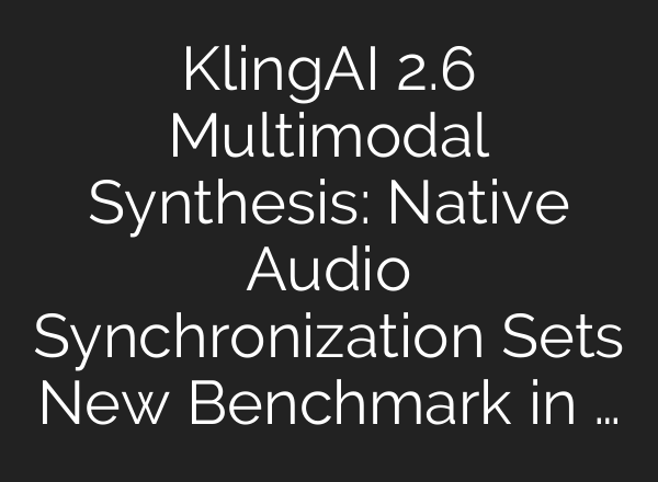 KlingAI 2.6 Multimodal Synthesis: Native Audio Synchronization Sets New Benchmark in …