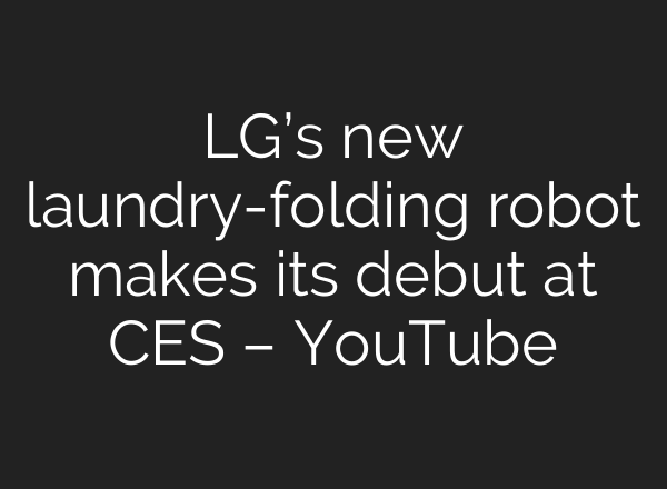 LG’s new laundry-folding robot makes its debut at CES – YouTube